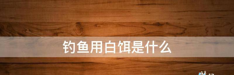 如何在钓鱼比赛中巧妙使用白饵？白饵使用有哪些常见问题？