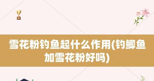 如何正确使用雪花粉提升钓鱼效果？常见问题有哪些？